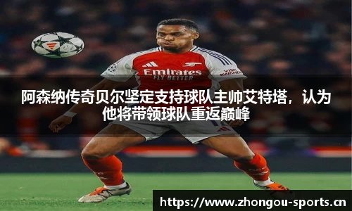 阿森纳传奇贝尔坚定支持球队主帅艾特塔，认为他将带领球队重返巅峰