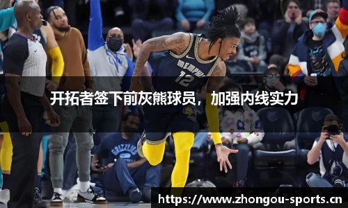 开拓者签下前灰熊球员，加强内线实力