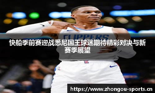 快船季前赛迎战悉尼国王球迷期待精彩对决与新赛季展望